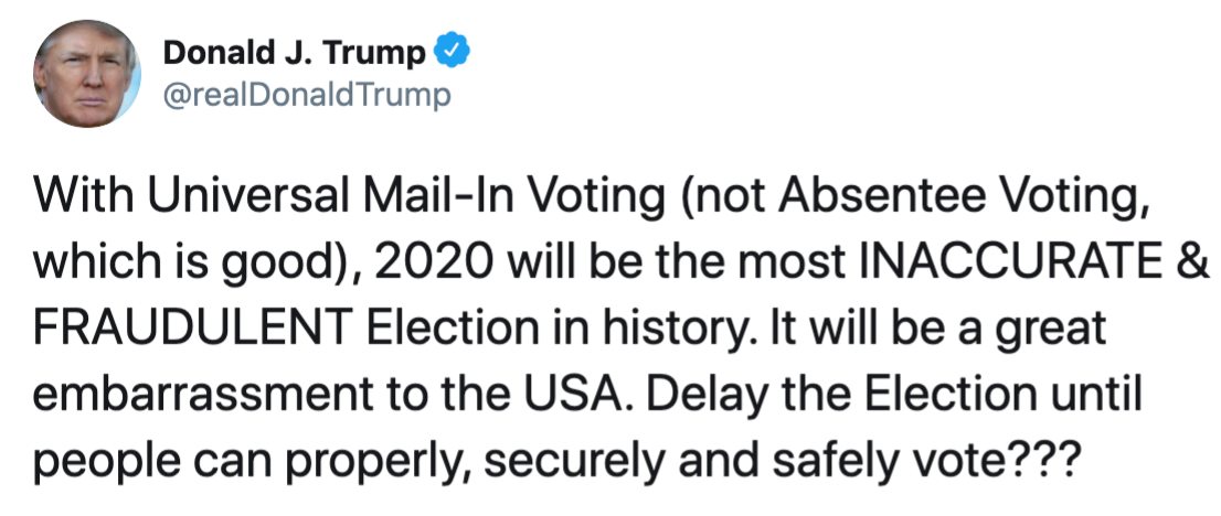 With Universal Mail-In Voting (not Absentee Voting, which is good), 2020 will be the most INACCURATE & FRAUDULENT Election in history. It will be a great embarrassment to the USA. Delay the Election until people can properly, securely and safely vote???